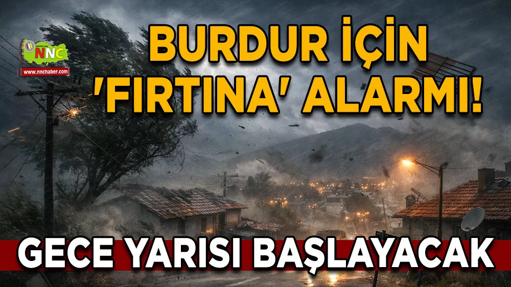 Burdur için 'Fırtına' alarmı! Gece yarısı başlayacak