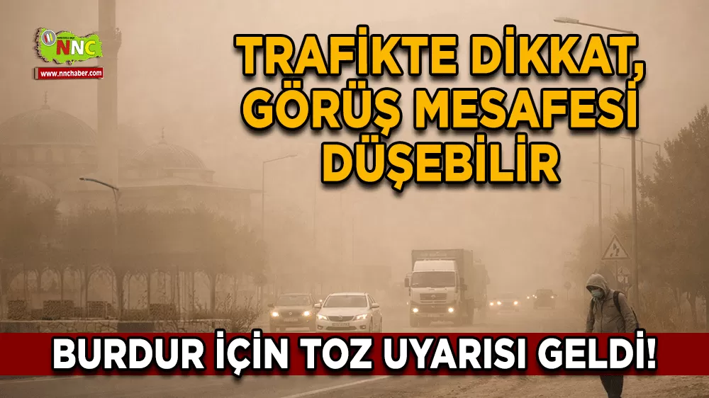 Burdur için toz uyarısı geldi! Trafikte dikkat, görüş mesafesi düşebilir