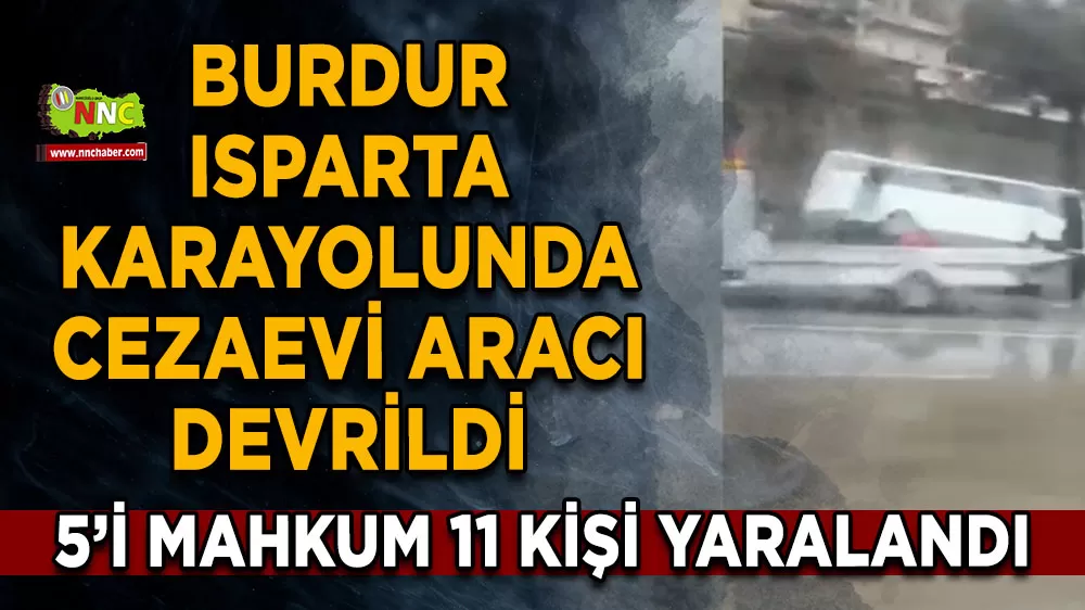 Burdur-Isparta Karayolunda cezaevi aracı devrildi