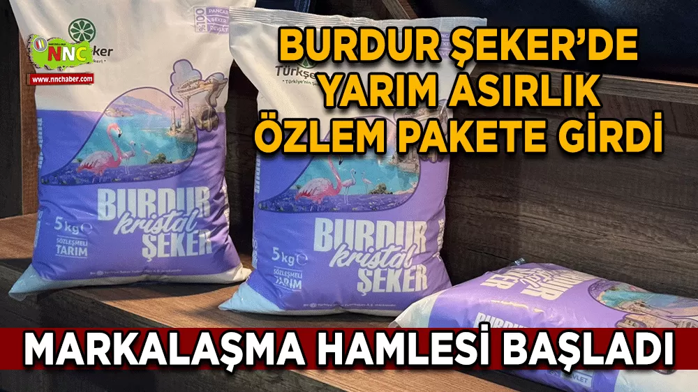 Burdur Şeker’de yarım asırlık özlem pakete girdi Markalaşma hamlesi başladı