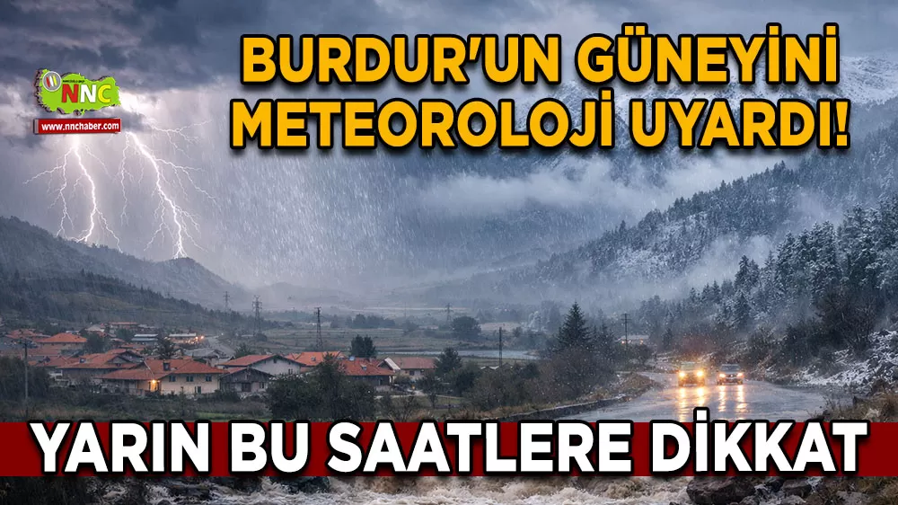 Burdur'un güneyini meteoroloji uyardı! Yarın bu saatlere dikkat