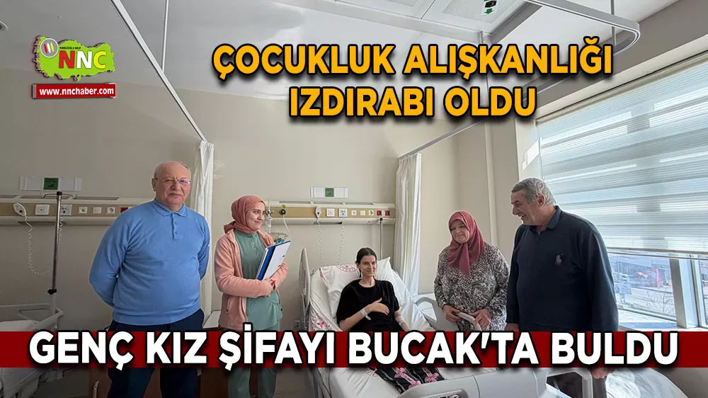 Çocukluk alışkanlığı ızdırabı oldu Genç kız şifayı Bucak'ta buldu
