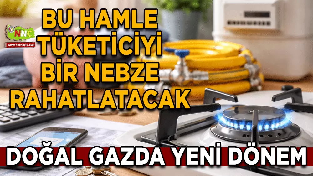 Doğal gazda yeni dönem Bu hamle tüketiciyi bir nebze rahatlatacak