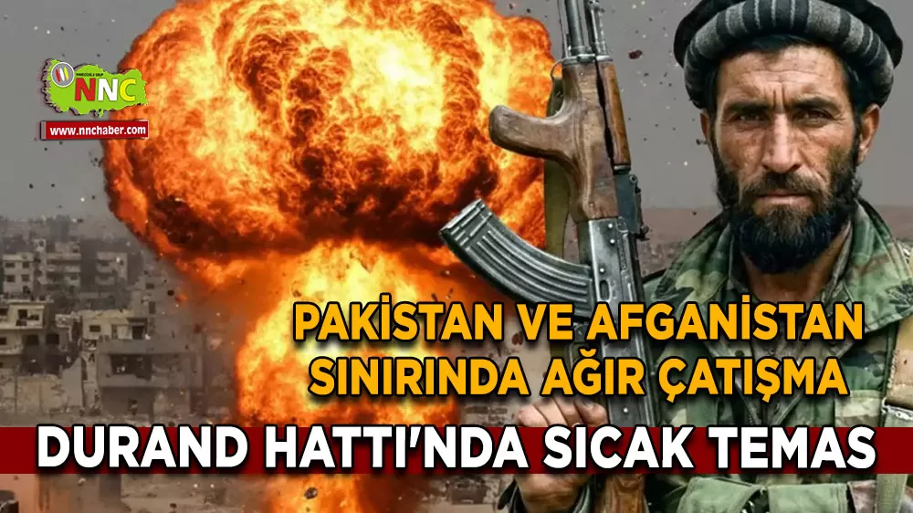 Durand Hattı'nda sıcak temas Pakistan ve Afganistan sınırında ağır çatışma