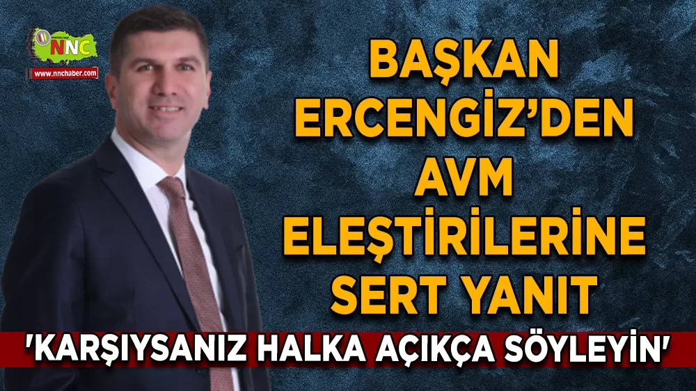 Ercengiz’den AVM eleştirilerine sert yanıt 'Karşıysanız halka açıkça söyleyin'