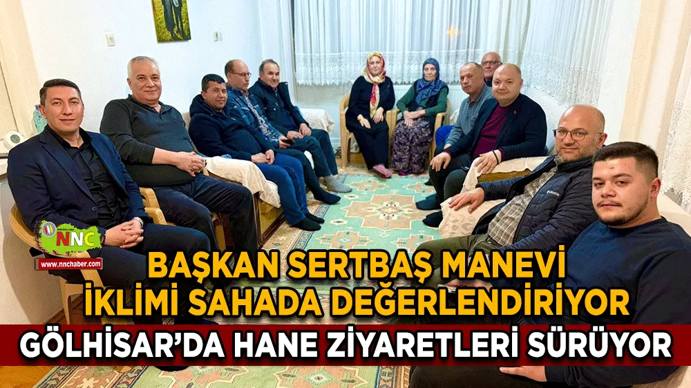 Gölhisar’da hane ziyaretleri sürüyor Başkan Sertbaş manevi iklimi sahada değerlendiriyor