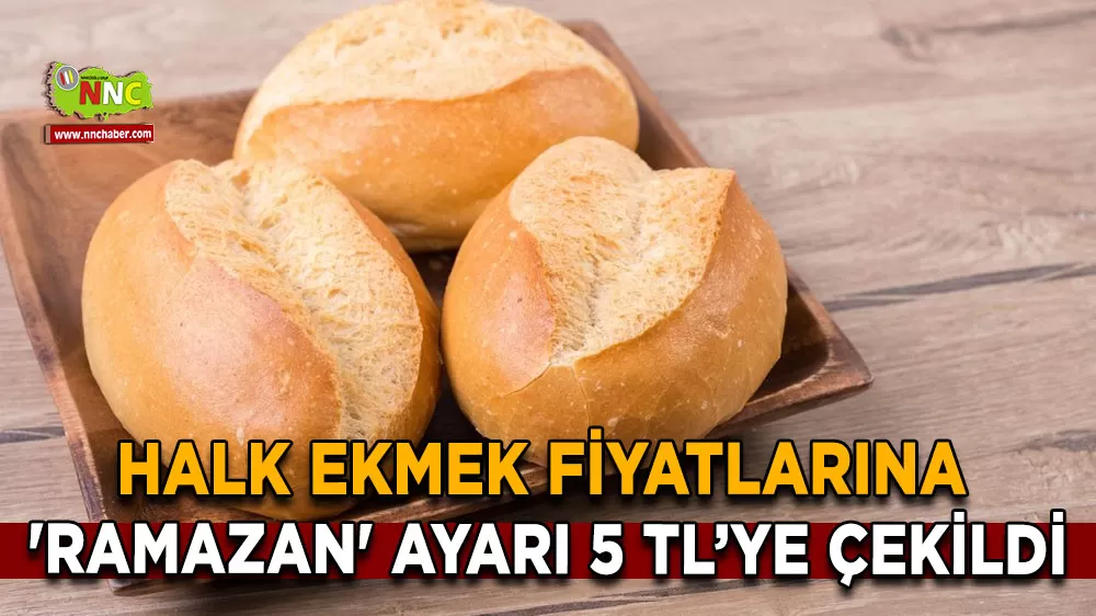 Halk ekmek fiyatlarına 'Ramazan' ayarı 5 TL’ye çekildi