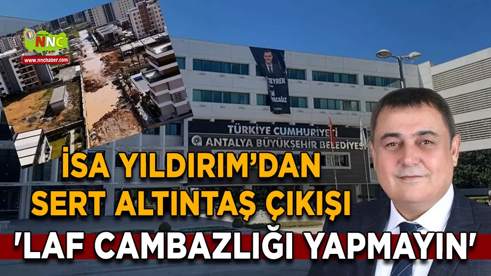 İsa Yıldırım’dan sert Altıntaş çıkışı 'Laf cambazlığı yapmayın'