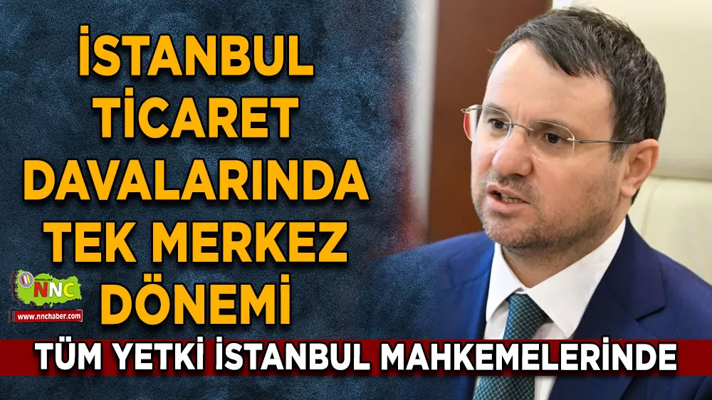 İstanbul ticaret davalarında tek merkez dönemi Tüm yetki İstanbul mahkemelerine geçti