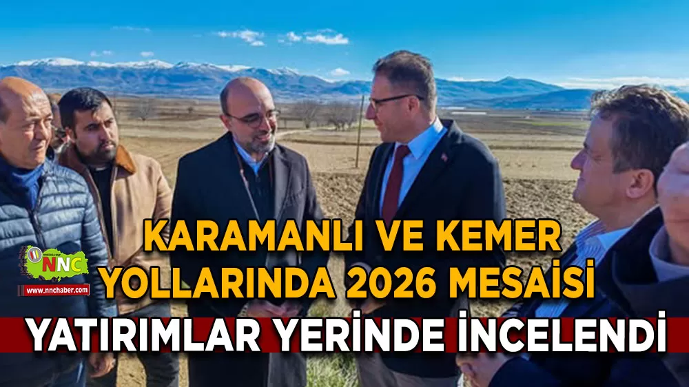 Karamanlı ve Kemer yollarında 2026 mesaisi Yatırımlar yerinde incelendi
