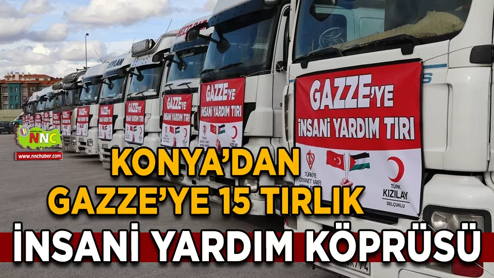 Konya’dan Gazze’ye 15 tırlık insani yardım köprüsü