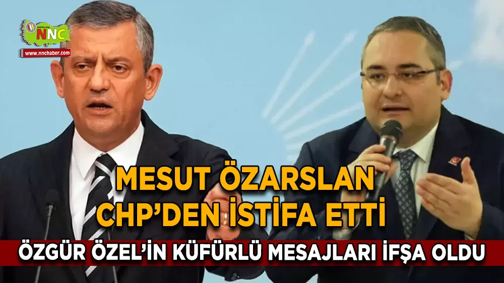 Mesut Özarslan CHP’den istifa etti Özgür Özel’in küfürlü mesajları ifşa oldu