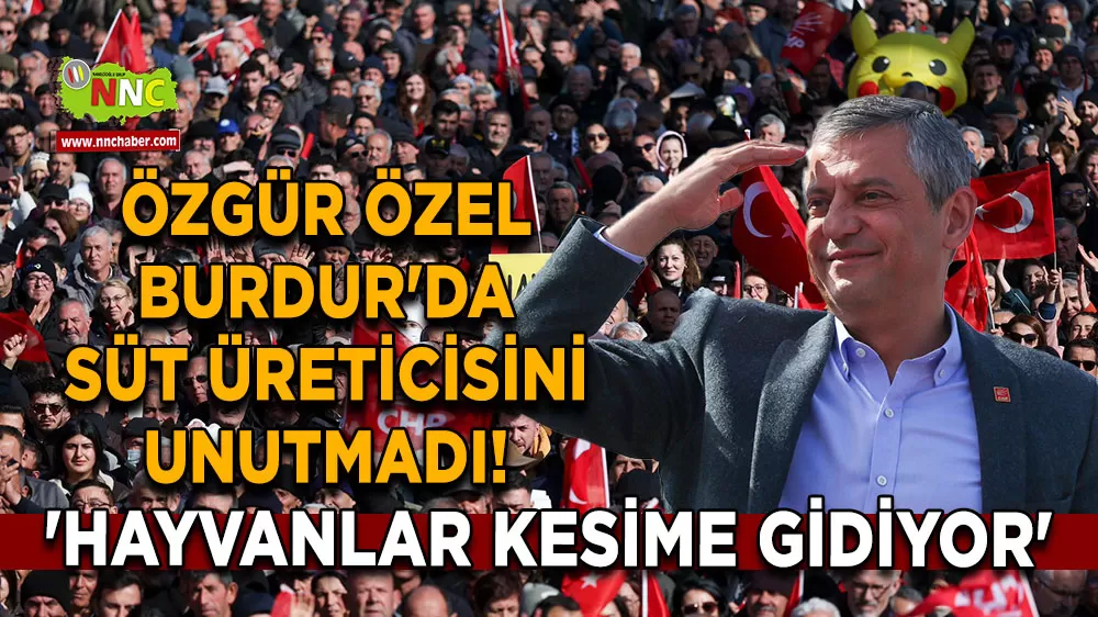 Özgür Özel Burdur'da süt üreticisini unutmadı! 'Hayvanlar kesime gidiyor'