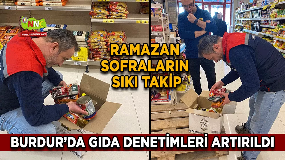Ramazan sofralarına sıkı takip Burdur’da gıda denetimleri artırıldı