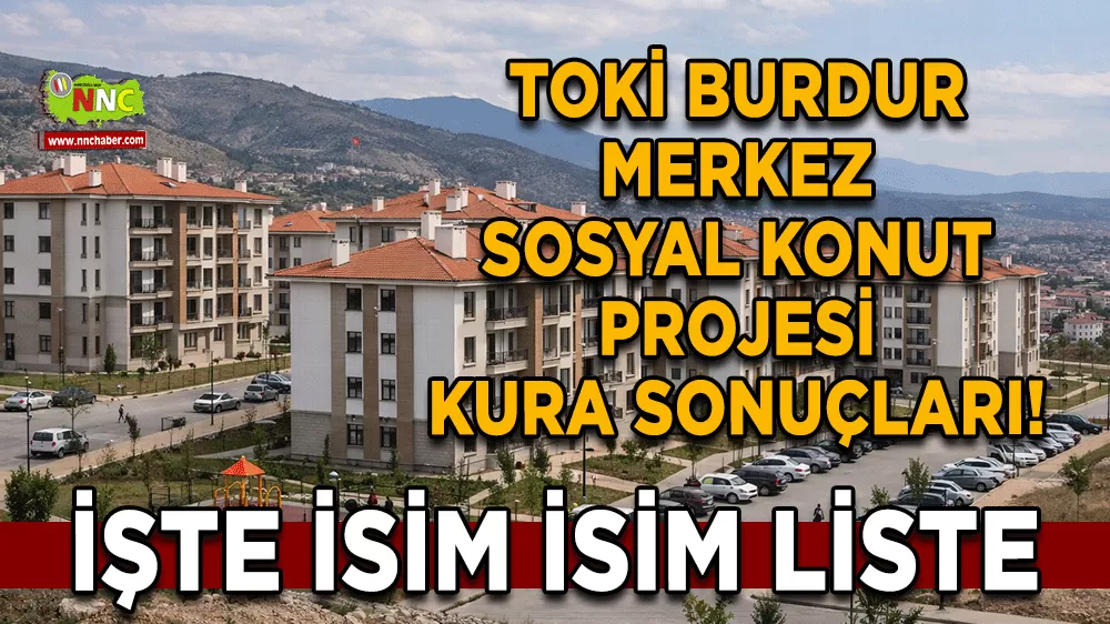 TOKİ Burdur Merkez sosyal konut projesi kura sonuçları! İşte isim isim liste