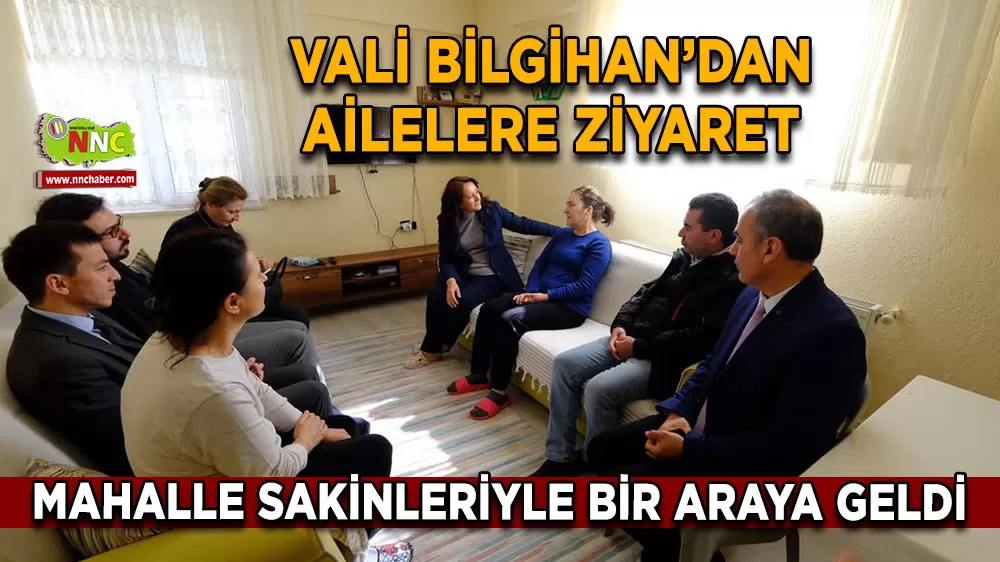 Vali Bilgihan’dan ailelere ziyaret Mahalle sakinleriyle bir araya geldi