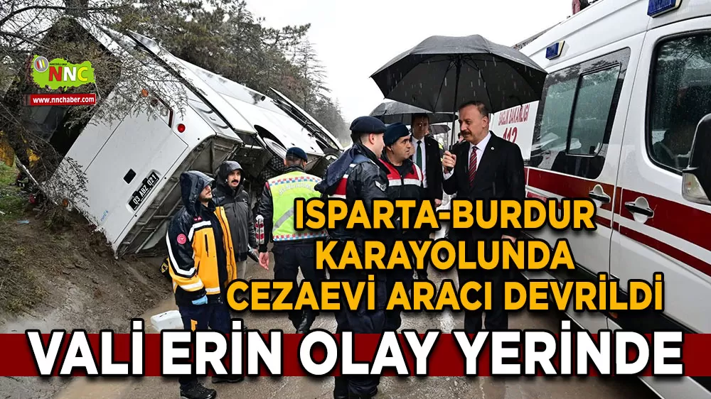 Vali Erin olay yerinde Isparta-Burdur karayolunda cezaevi aracı devrildi
