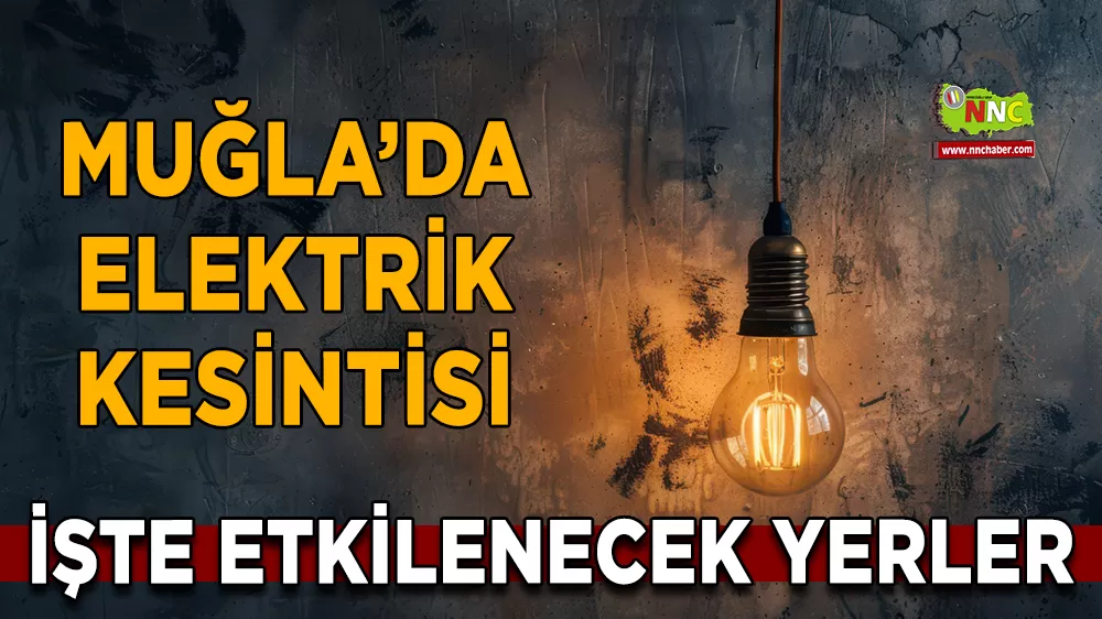 05 Mart Muğla elektrik kesintisi! İşte etkilenecek yerler