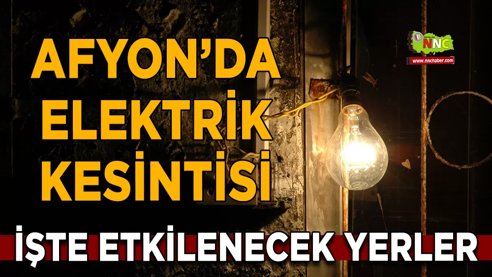 11 Mart Afyonkarahisar elektrik kesintisi! İşte etkilenecek yerler