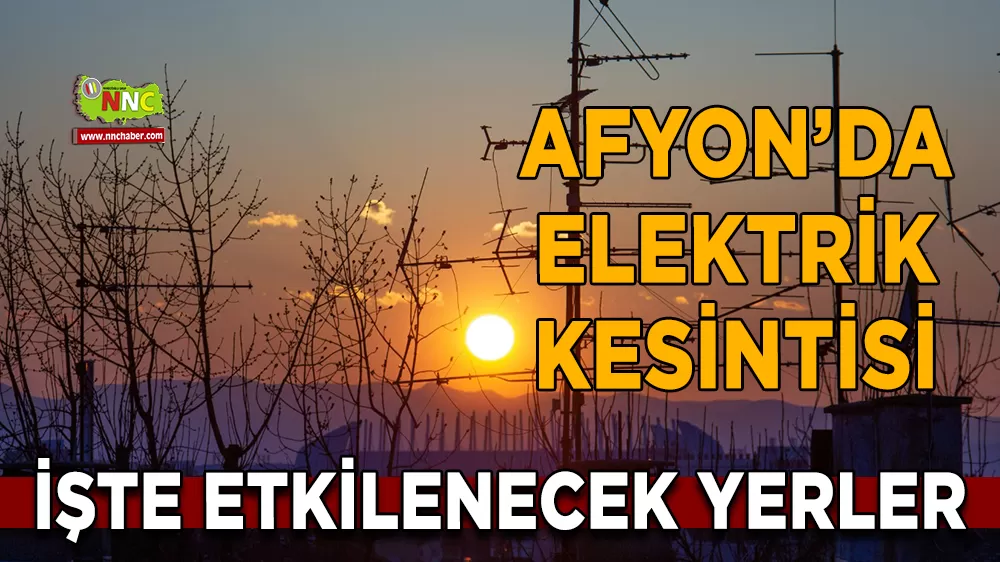12 Mart Afyonkarahisar elektrik kesintisi! İşte etkilenecek yerler