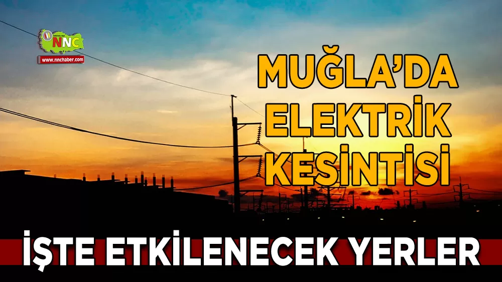 12 Mart Muğla elektrik kesintisi! İşte etkilenecek yerler