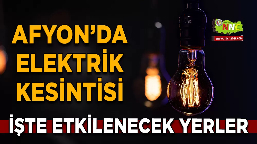 13 Mart Afyonkarahisar elektrik kesintisi! İşte etkilenecek yerler