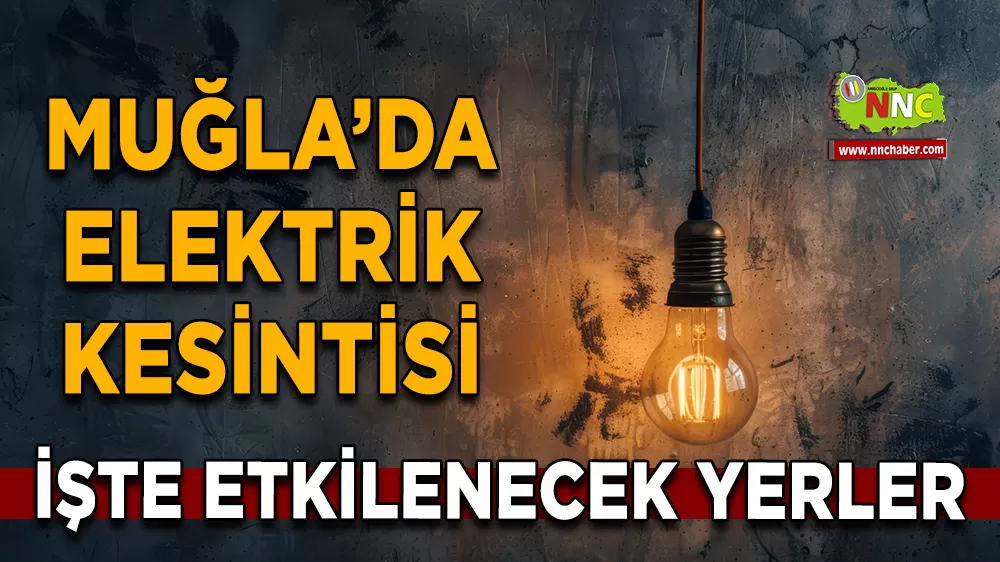13 Mart Muğla elektrik kesintisi! İşte etkilenecek yerler