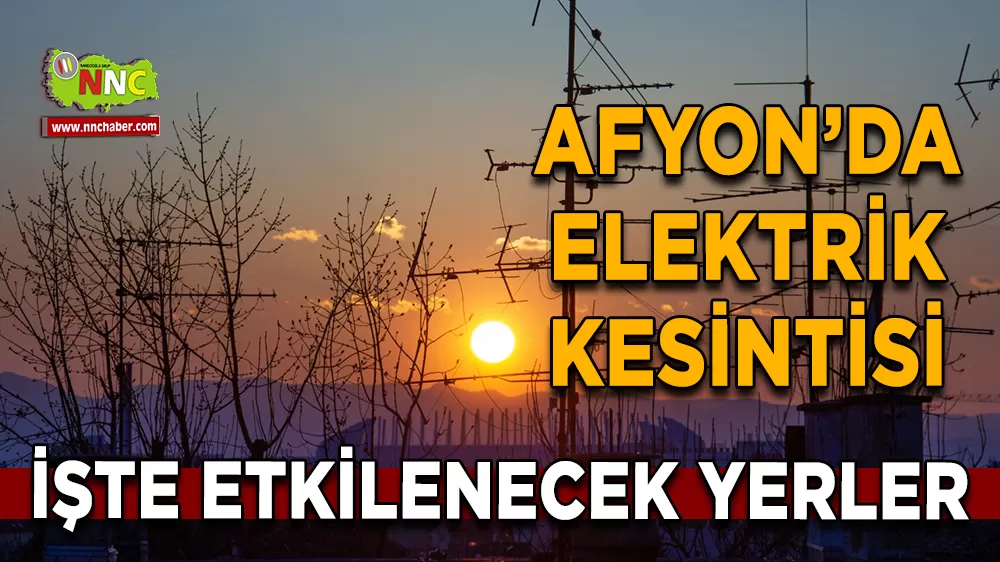 17 Mart Afyonkarahisar elektrik kesintisi! İşte etkilenecek yerler
