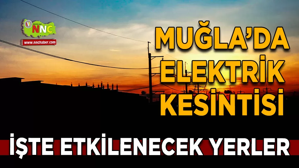 17 Mart Muğla elektrik kesintisi! İşte etkilenecek yerler