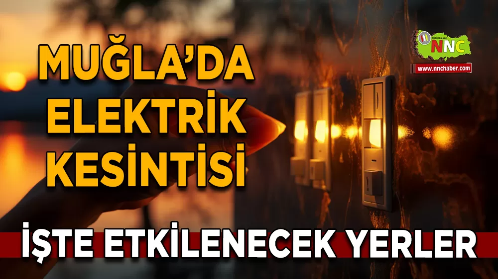 18 Mart Muğla elektrik kesintisi! İşte etkilenecek yerler