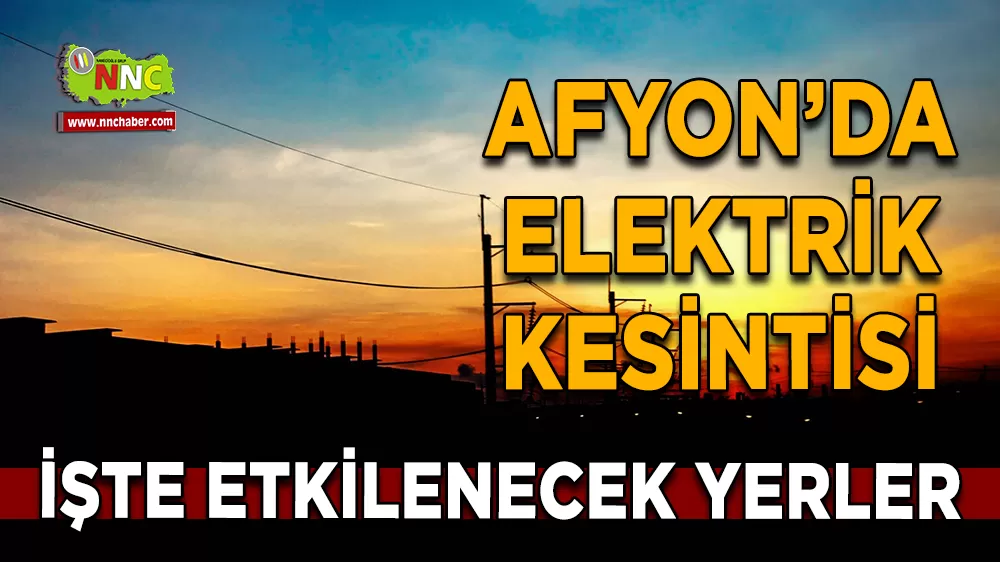 24 Mart Afyonkarahisar elektrik kesintisi! İşte etkilenecek yerler