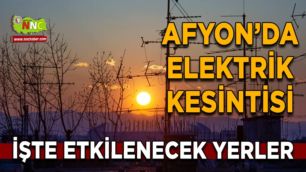 28 Mart Afyonkarahisar elektrik kesintisi! İşte etkilenecek yerler