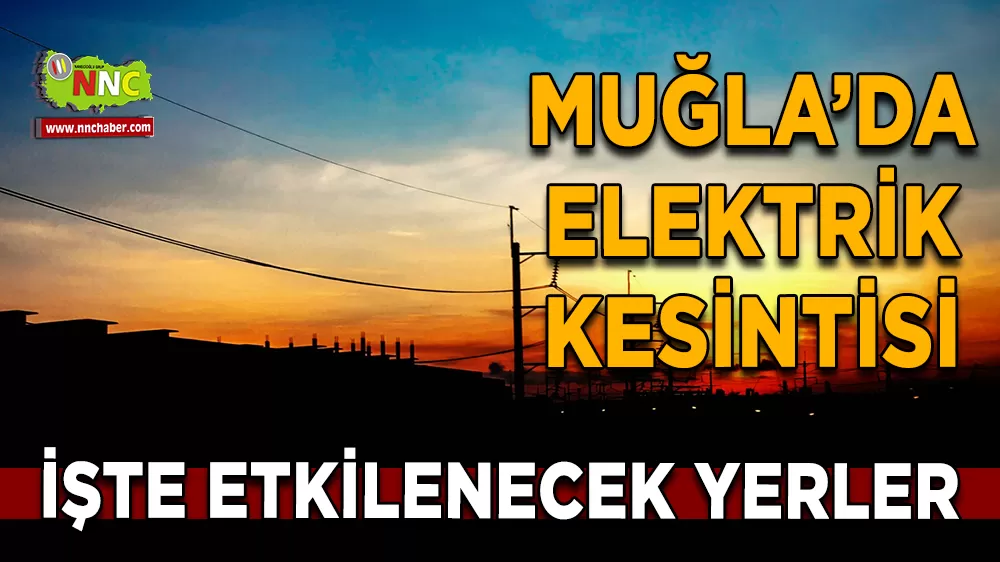 28 Mart Muğla elektrik kesintisi! İşte etkilenecek yerler