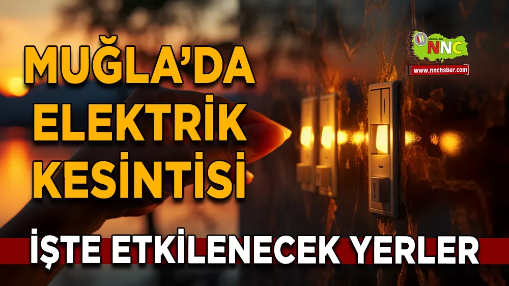 30 Mart Muğla elektrik kesintisi! İşte etkilenecek yerler