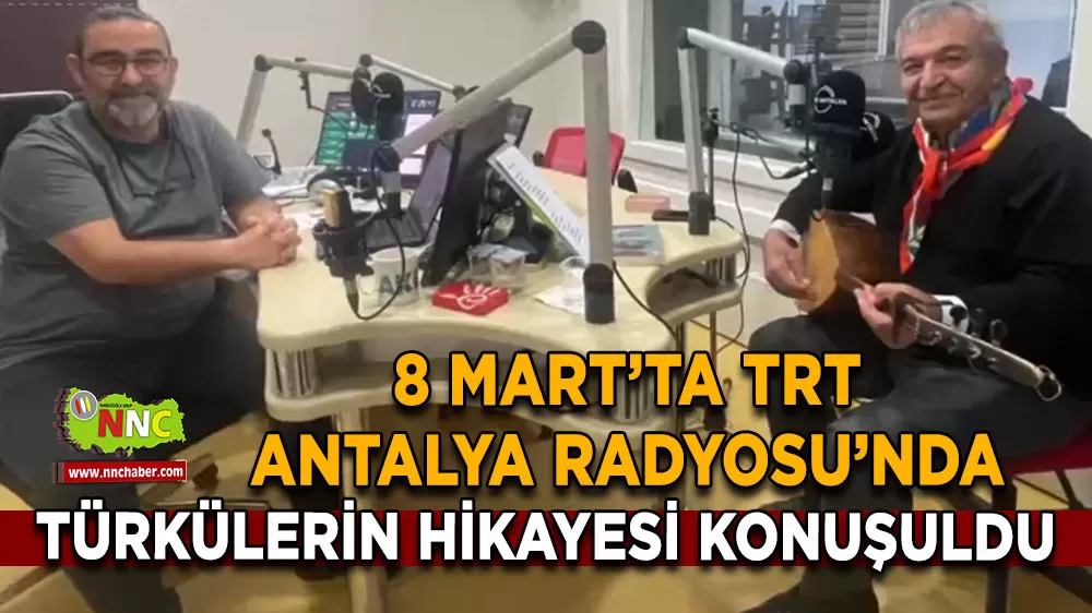 8 Mart’ta TRT Antalya Radyosu’nda türkülerin hikayesi konuşuldu