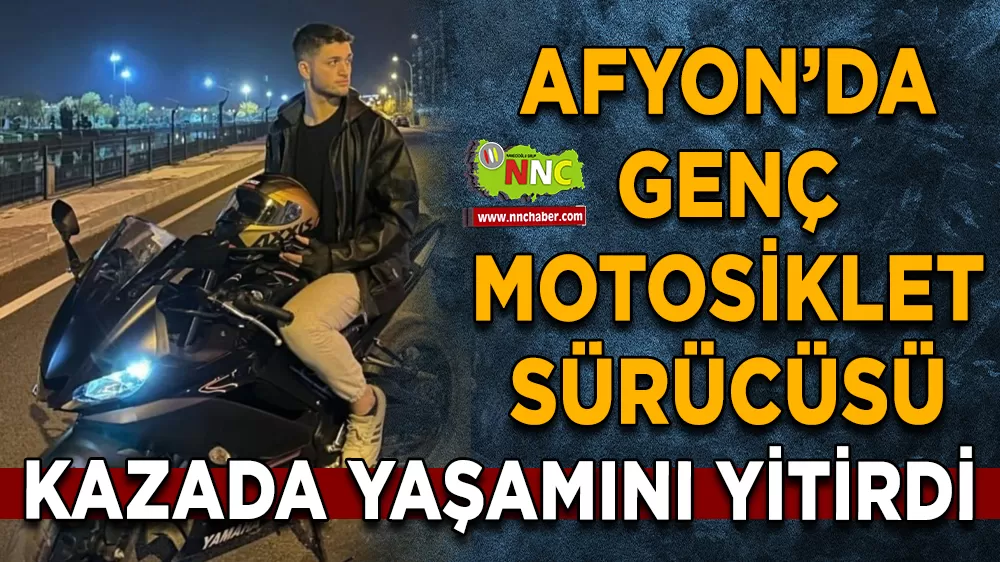 Afyonkarahisar'da genç motosiklet sürücüsü kazada yaşamını yitirdi
