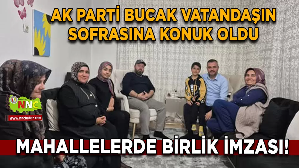 AK Parti Bucak vatandaşın sofrasına konuk oldu Mahallelerde birlik imzası!