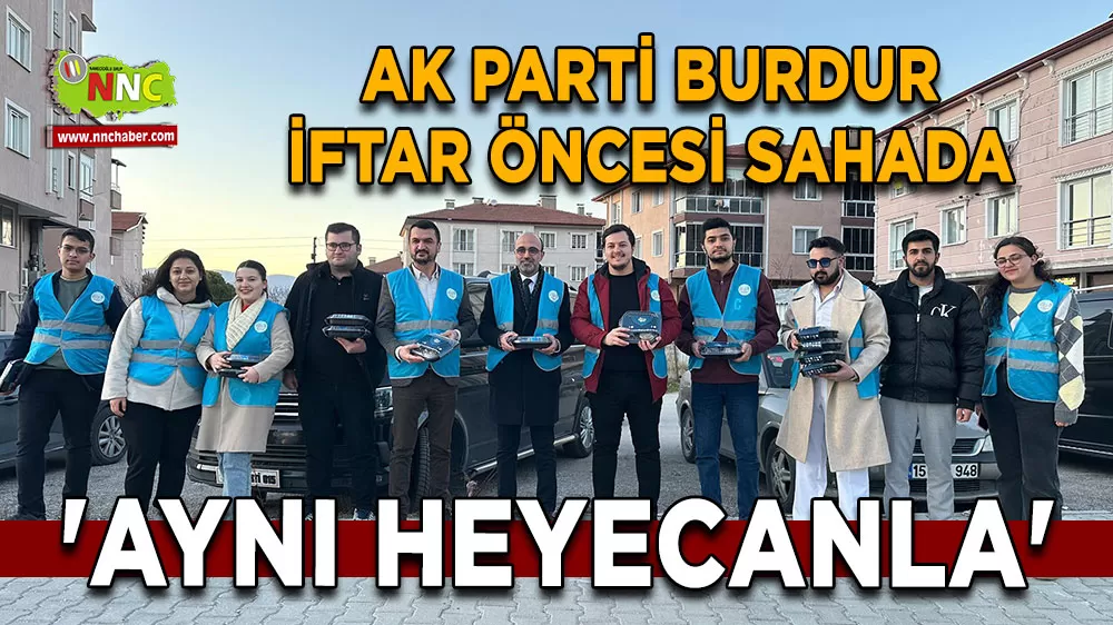 AK Parti Burdur iftar öncesi sahada 'Aynı heyecanla'
