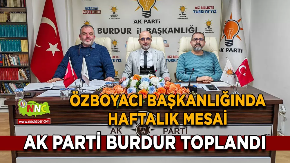 AK Parti Burdur İl Başkanlığı’nda haftalık yönetim toplantısı gerçekleştirildi