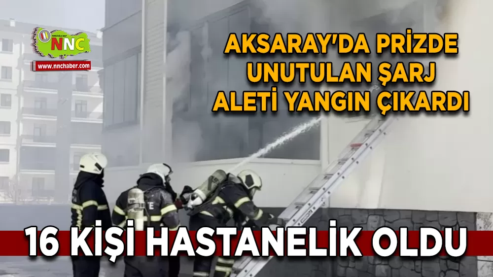 Aksaray'da Prizde unutulan şarj aleti yangın çıkardı: 16 kişi hastanelik oldu