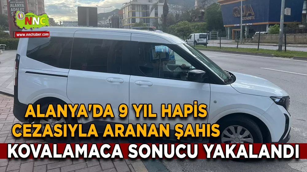 Alanya'da 9 yıl hapis cezasıyla aranan şahıs kovalamaca sonucu yakalandı