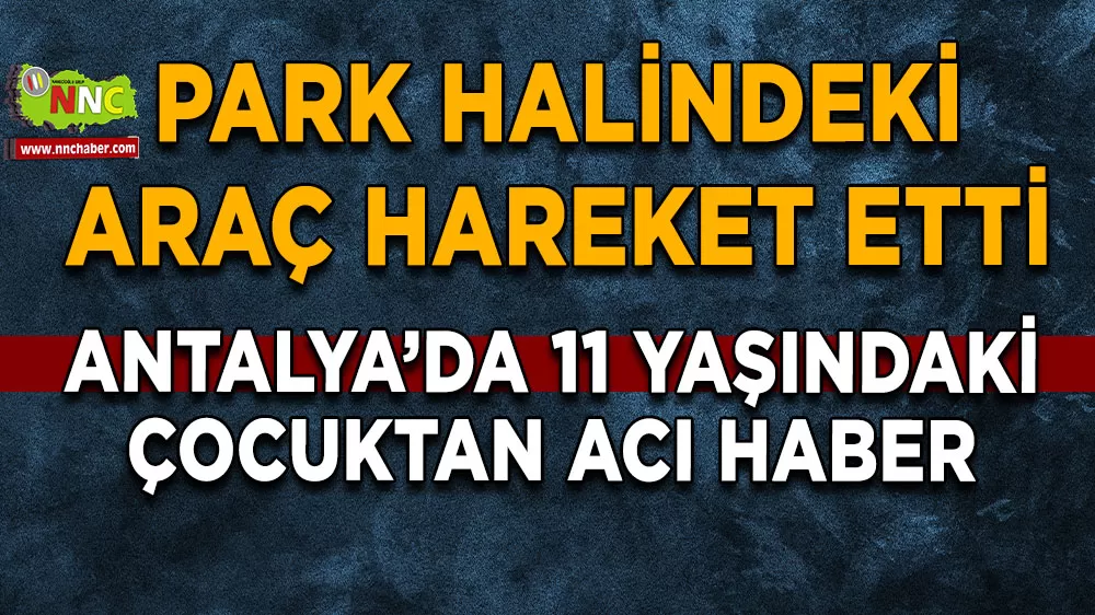 Alanya'da aracın altında kalan 11 yaşındaki Mustafa Berat hayatını kaybetti