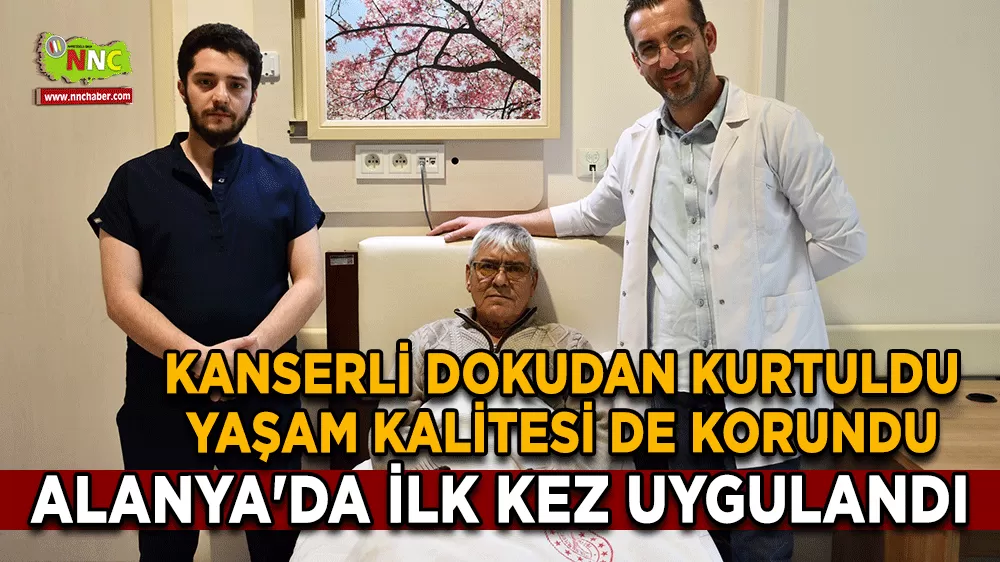 Alanya'da ilk kez uygulandı Bu yöntemle hastanın yaşam kalitesi de korundu