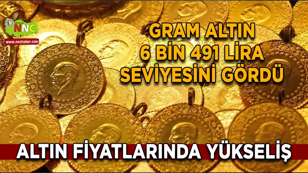 Altın fiyatlarında yükseliş Gram altın 6 bin 491 Lira seviyesini gördü