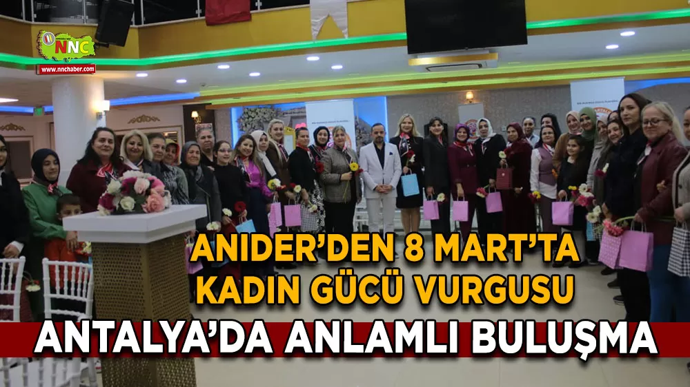 ANIDER’den 8 Mart’ta kadın gücü vurgusu Antalya’da anlamlı buluşma