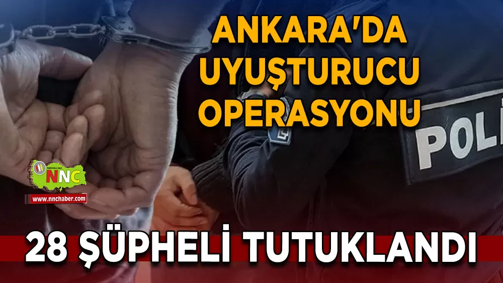 Ankara'da uyuşturucu operasyonu 28 şüpheli tutuklandı