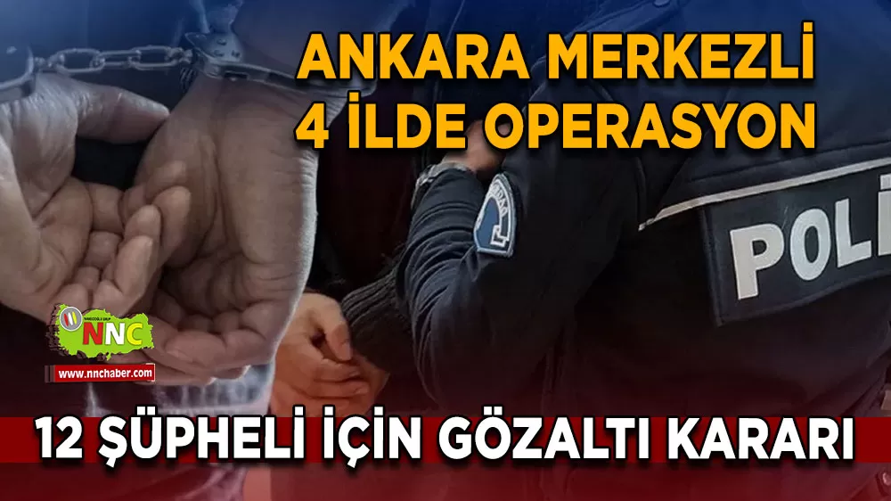 Ankara Merkezli FETÖ operasyonu 12 şüpheli hakkında gözaltı kararı