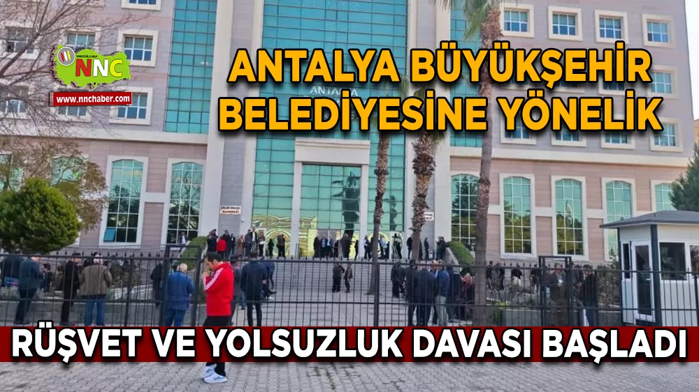 Antalya Büyükşehir Belediyesine yönelik rüşvet ve yolsuzluk davası başladı