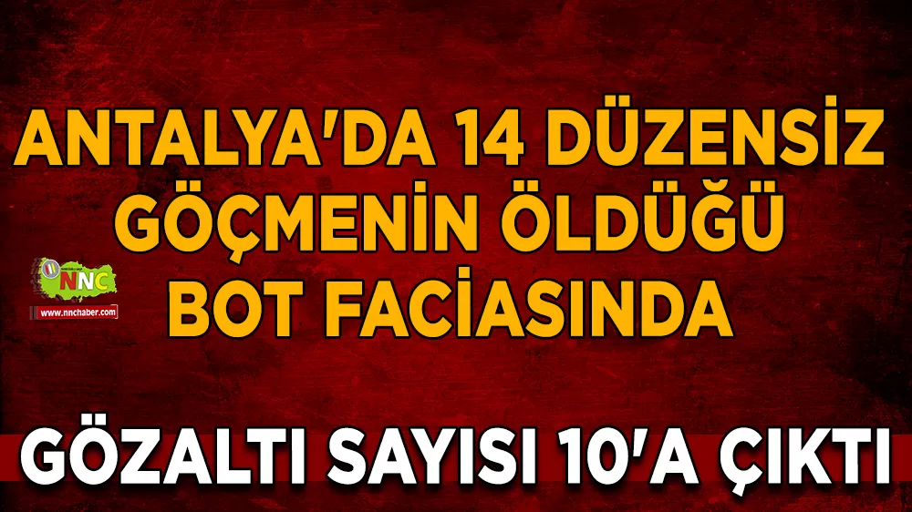 Antalya'da 14 düzensiz göçmenin öldüğü bot faciasında gözaltı sayısı 10'a çıktı