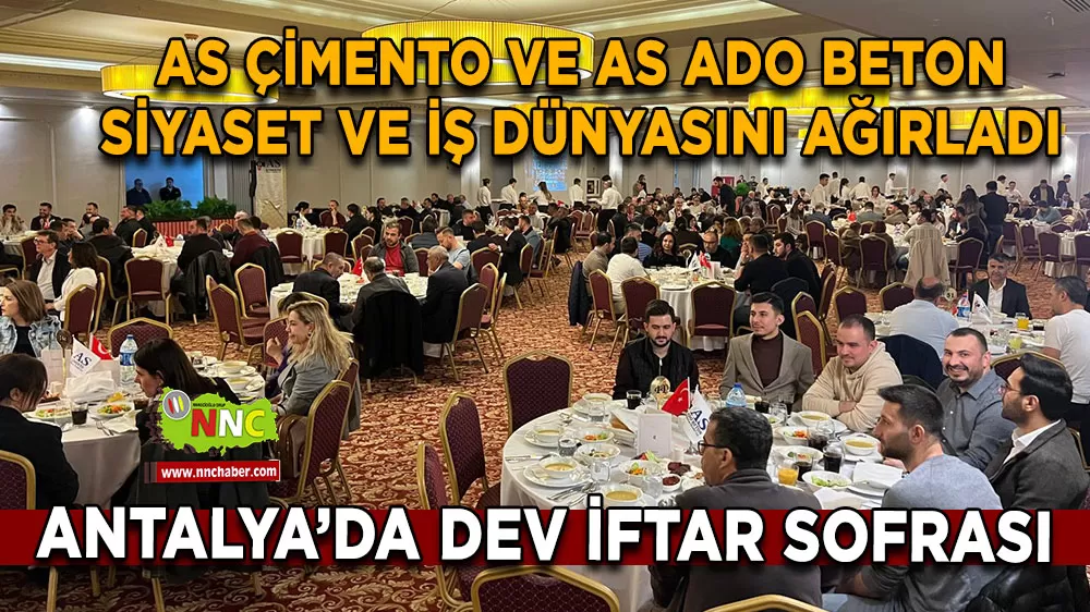 Antalya’da dev iftar sofrası AS Çimento ve AS ADO Beton siyaset ve iş dünyasını ağırladı